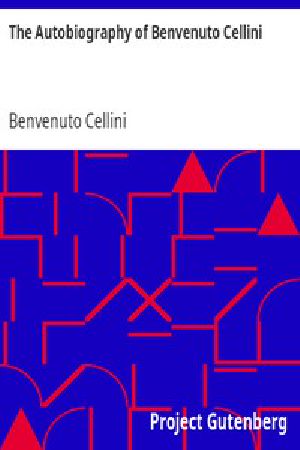 [Gutenberg 4028] • The Autobiography of Benvenuto Cellini